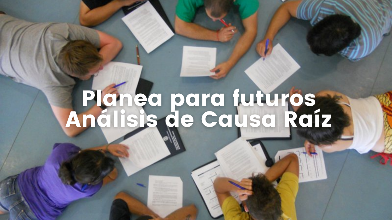 Planea para futuros Análisis de Causa Raíz